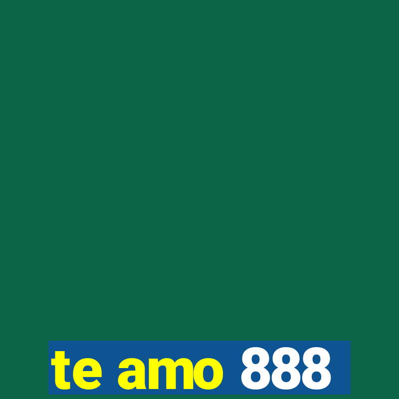 te amo 888