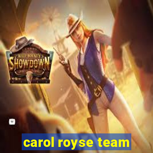 carol royse team