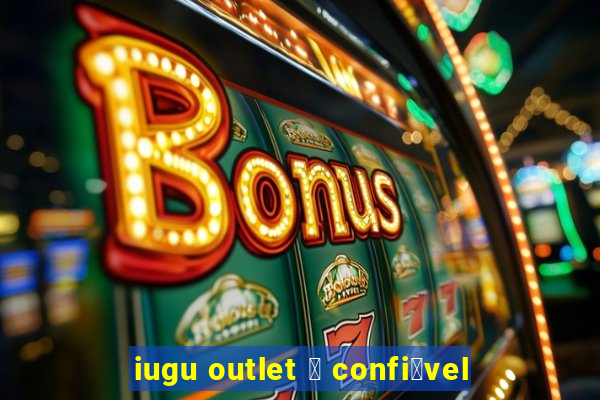 iugu outlet 茅 confi谩vel