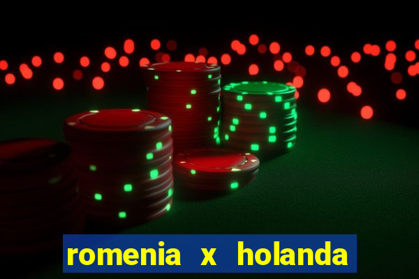 romenia x holanda onde assistir