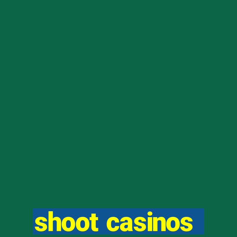 shoot casinos