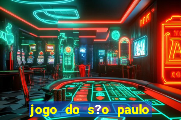 jogo do s?o paulo hoje vai passar aonde