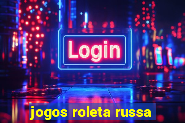 jogos roleta russa