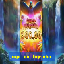 jogo do tigrinho sem deposito