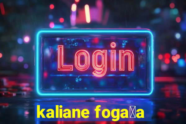 kaliane foga莽a