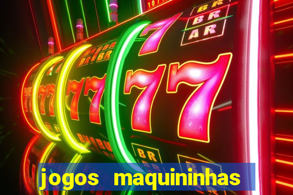 jogos maquininhas ca?a niqueis gratis