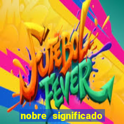 nobre significado na biblia