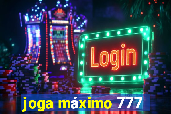 joga máximo 777