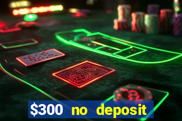 $300 no deposit casino bonus