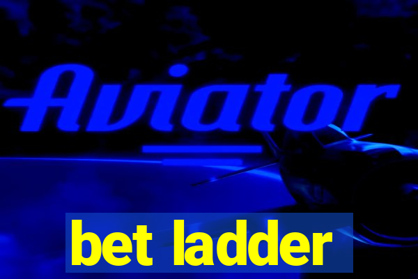 bet ladder