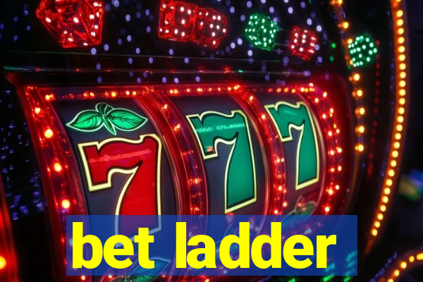 bet ladder