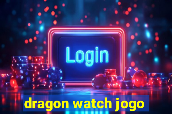 dragon watch jogo