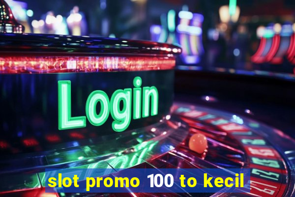 slot promo 100 to kecil