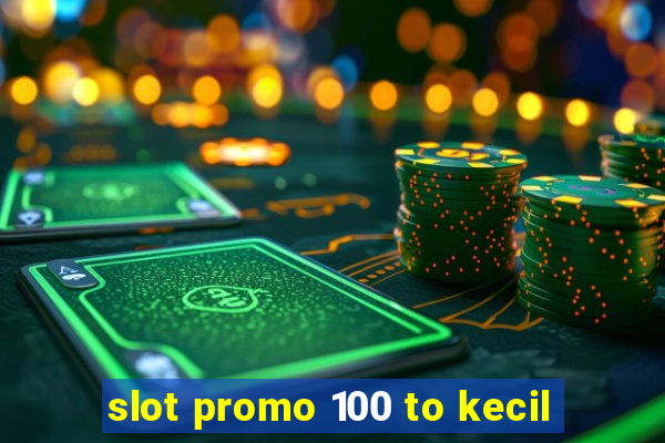 slot promo 100 to kecil