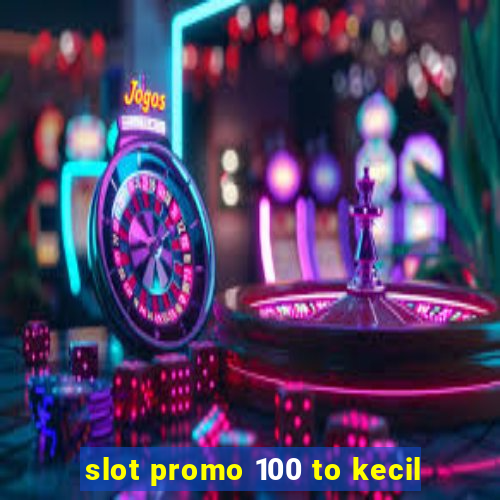 slot promo 100 to kecil