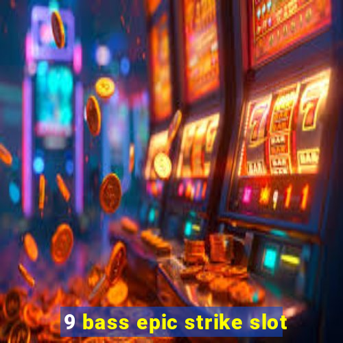 9 bass epic strike slot