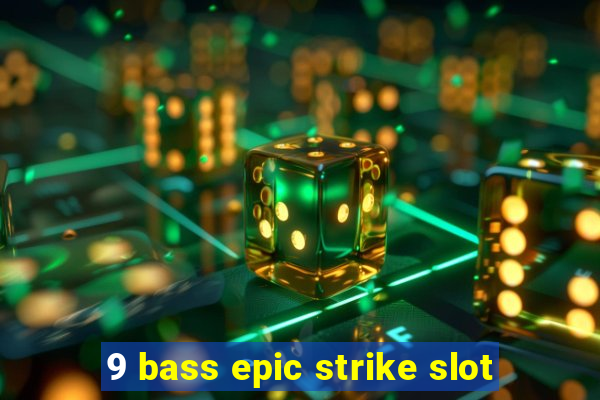 9 bass epic strike slot