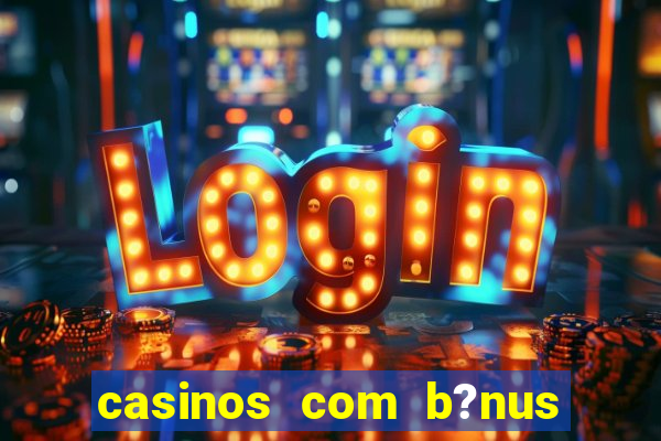 casinos com b?nus sem depósito