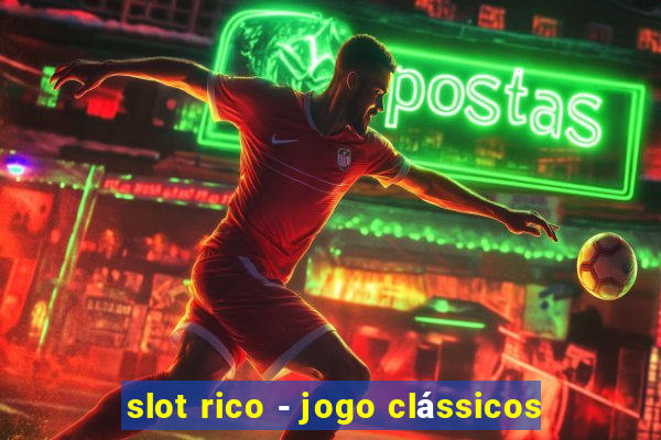 slot rico - jogo clássicos