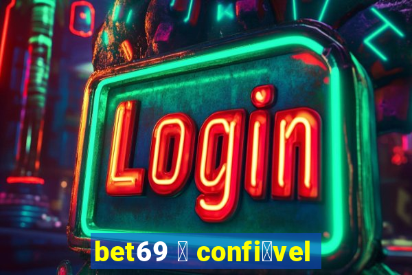 bet69 茅 confi谩vel