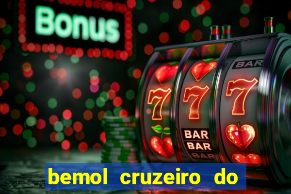 bemol cruzeiro do sul acre