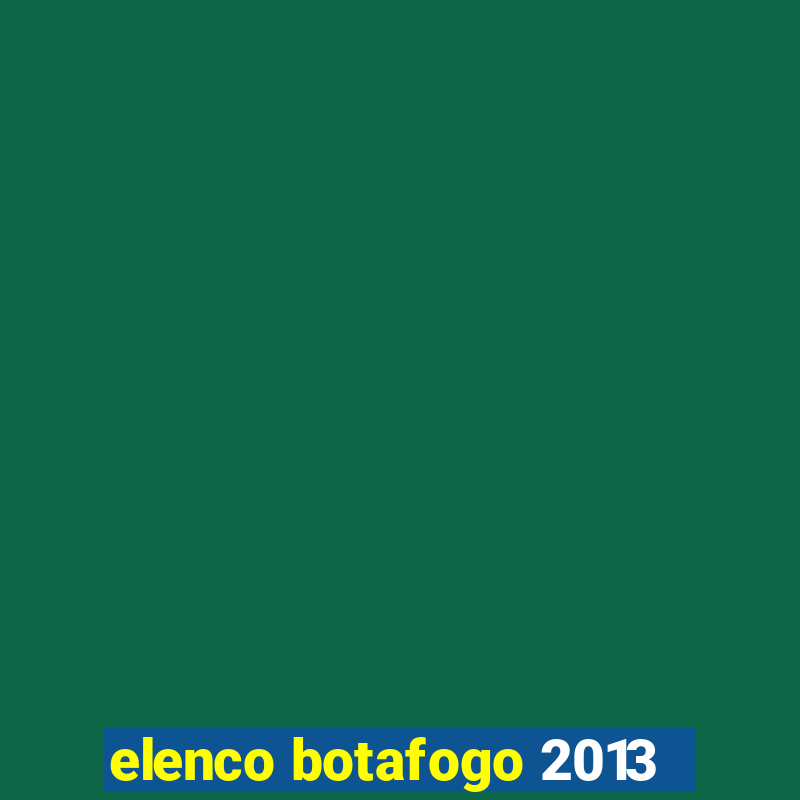 elenco botafogo 2013