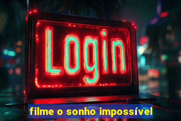 filme o sonho impossível