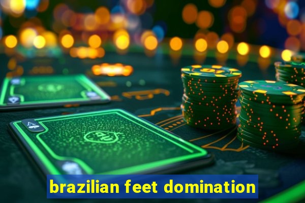 brazilian feet domination