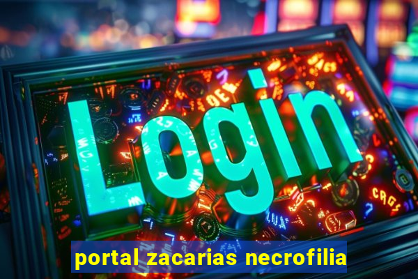 portal zacarias necrofilia