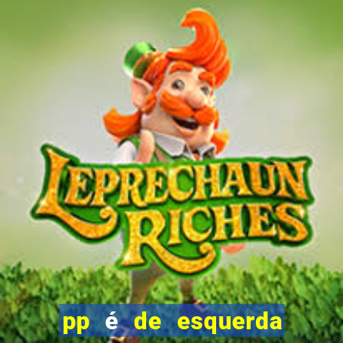 pp é de esquerda ou direita