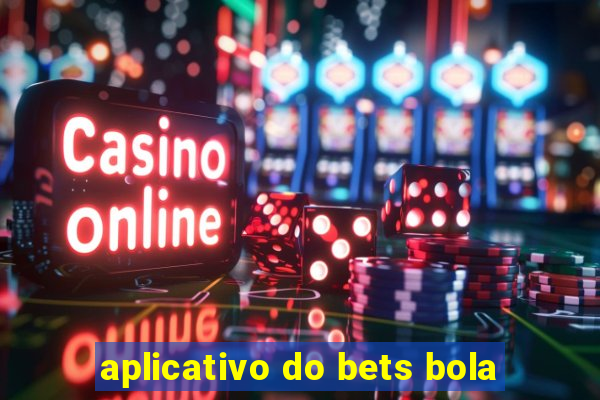 aplicativo do bets bola