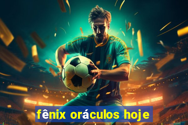 fênix oráculos hoje