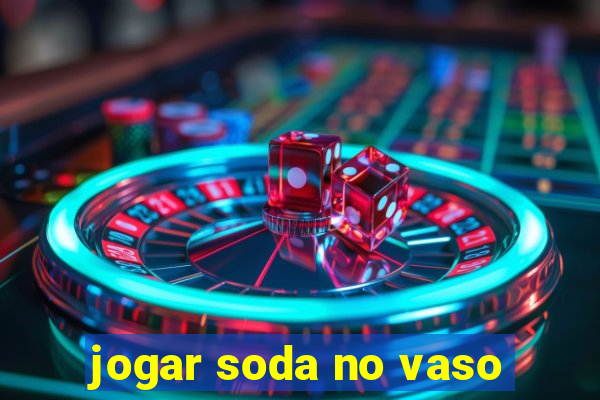 jogar soda no vaso