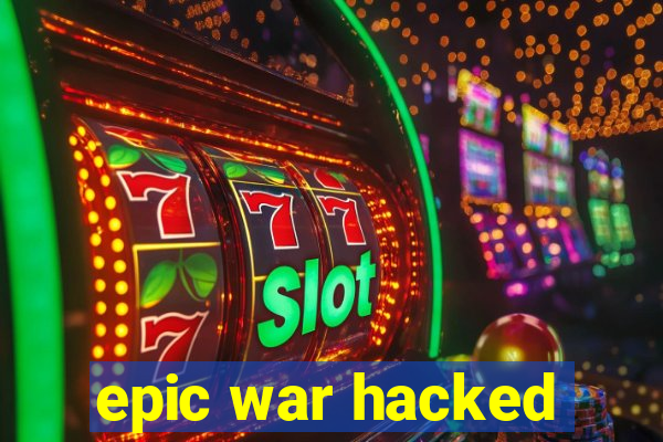 epic war hacked