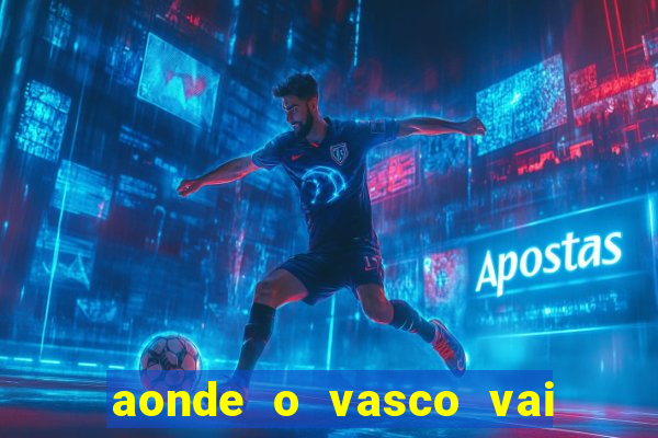 aonde o vasco vai jogar hoje