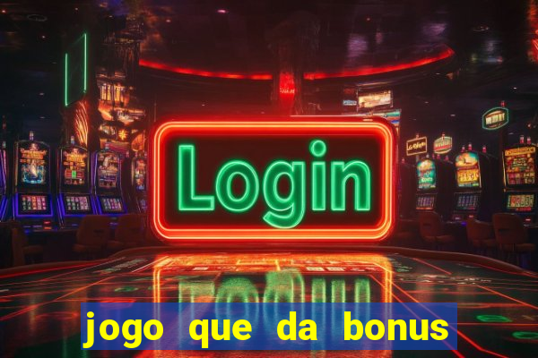 jogo que da bonus sem deposito