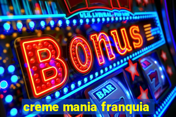 creme mania franquia