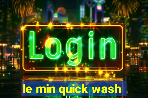 le min quick wash