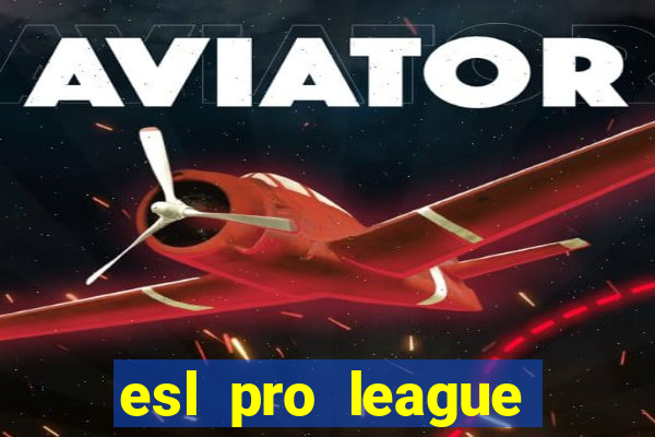 esl pro league jogos de hoje