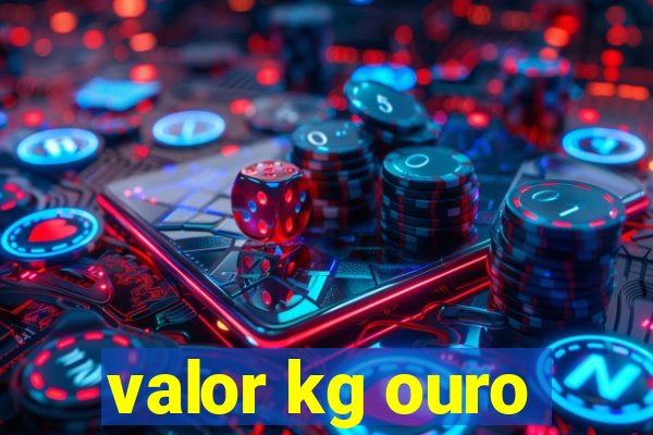 valor kg ouro