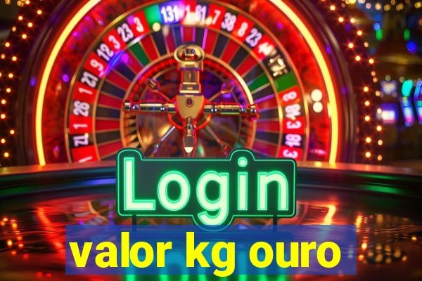 valor kg ouro