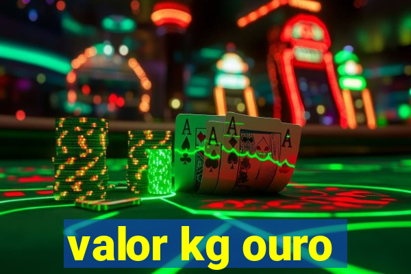 valor kg ouro