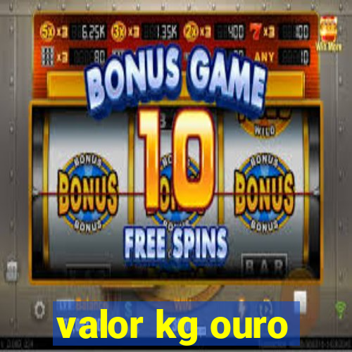 valor kg ouro