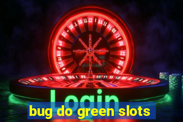 bug do green slots