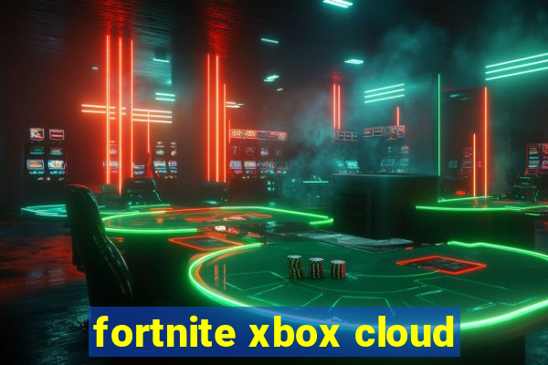 fortnite xbox cloud