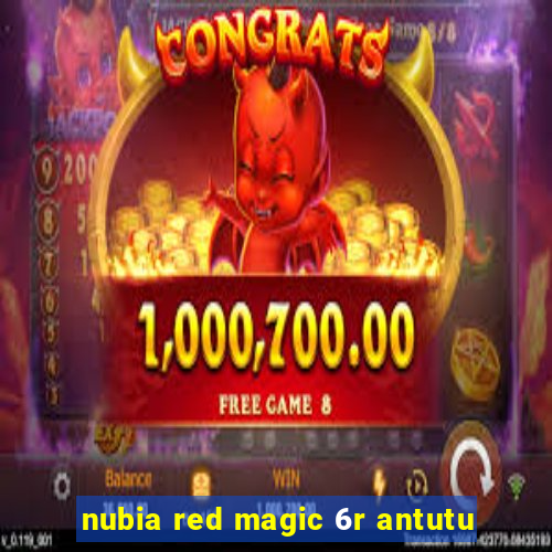 nubia red magic 6r antutu