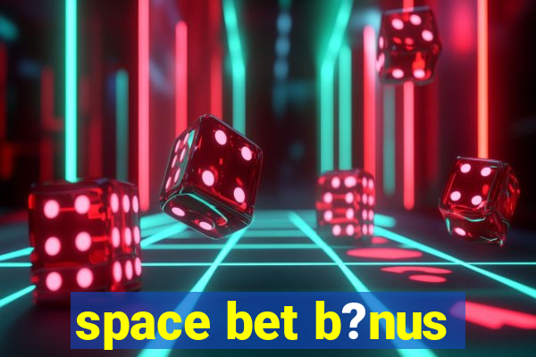 space bet b?nus