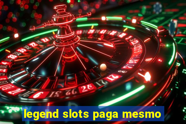 legend slots paga mesmo