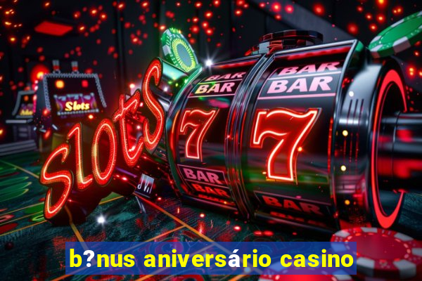 b?nus aniversário casino