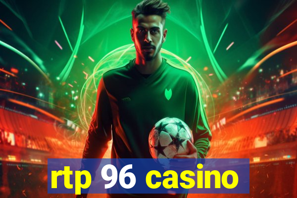 rtp 96 casino